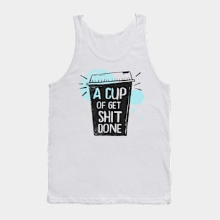 A Cup Of Get Shit Done - Merch For Coffee Lovers, Best Gift for Coffeeholics Tank Top